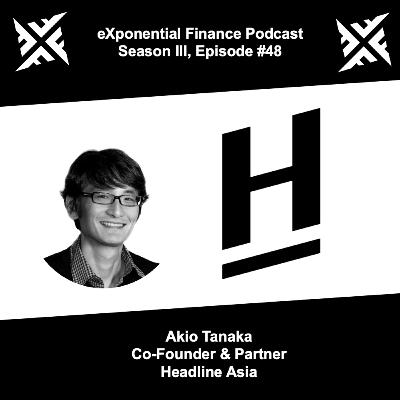 Akio Tanaka, Headline Asia - Invest in geeks who are obsessed with making change (S3E48)
