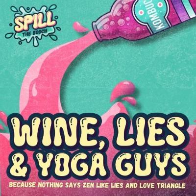 Spill the Booch - Ep. 9: Wine, Lies & Yoga Guys - Because nothing says Zen like lies and love triangles