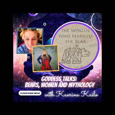 GODDESS TALKS: Women, Bears and Mythology - with Kaarina Kailo