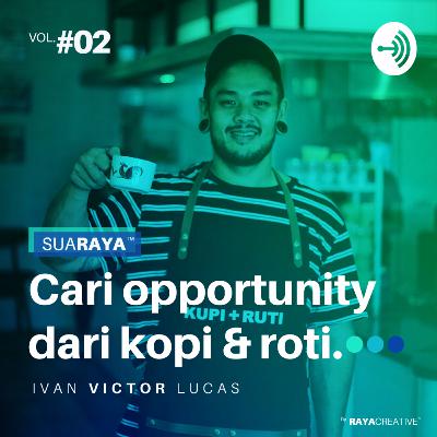 SUARAYA #2 : CARI OPPORTUNITY DARI KOPI & ROTI with Ivan Victor Lucas