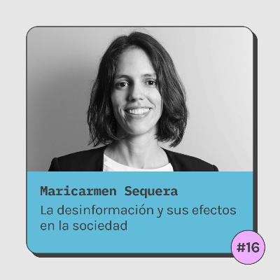 #16 Maricarmen Sequera - La desinformación y sus efectos en la sociedad