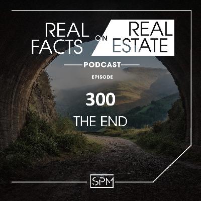 The End -EP 300- Real Facts on Real Estate The End -EP 300- Real Facts on Real Estate