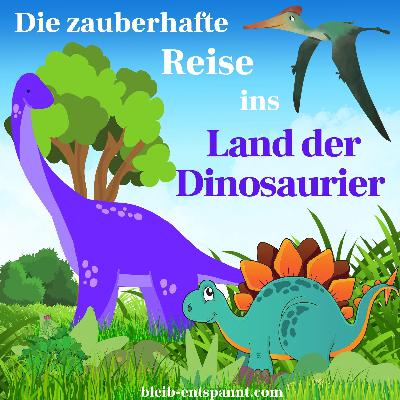 Traumreise für Kinder zum Einschlafen: Die zauberhafte Reise ins Land der Dinosaurier