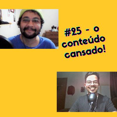 #25 - O conteúdo cansado!