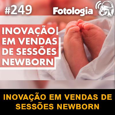 Fotologia Podcast 249 - Inovação em vendas de sessões newborn