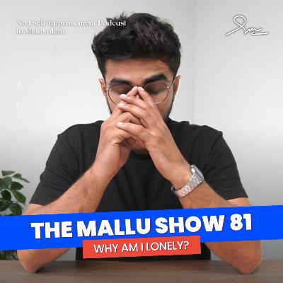 Why am I Lonely? | The Mallu Show 81 | Malayalam Podcast