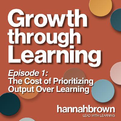 The Cost of Prioritizing Output Over Learning – EP 1 The Cost of Prioritizing Output Over Learning – EP 1