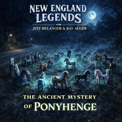 The Ancient Mystery of Ponyhenge - New England Legends Podcast The Ancient Mystery of Ponyhenge - New England Legends Podcast