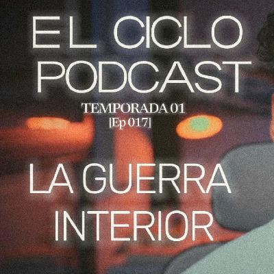 El Ciclo Podcast - T01 EP 17 ¨La guerra interior ¨