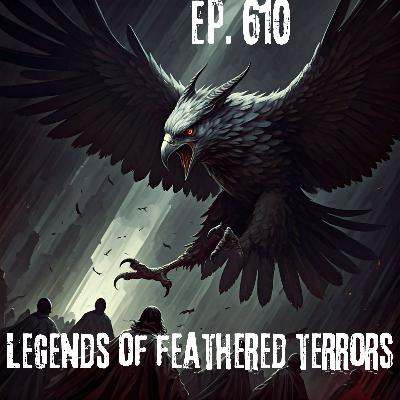 Ep. 610 - Legends of Feathered Terrors Ep. 610 - Legends of Feathered Terrors