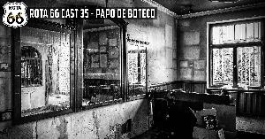 Rota 66 Cast 35 - Papo de Boteco