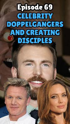 Ep 69 - Celebrity Doppelgangers and Creating Disciples Ep 69 - Celebrity Doppelgangers and Creating Disciples