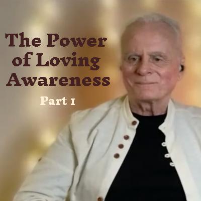 Part 1: The Power of Loving Awareness