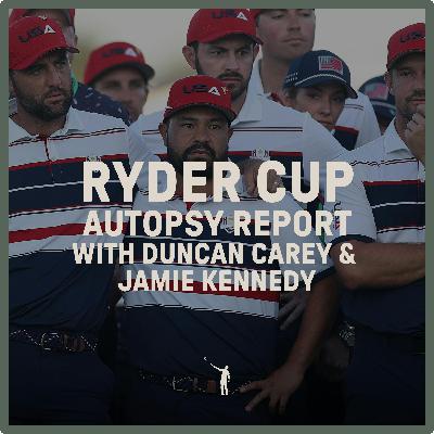 1078: Ryder Cup Autopsy Report with Duncan Carey and Jamie Kennedy