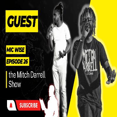 the Mitch Darrell Show Ep. 26 with Guest Mic Wise the Mitch Darrell Show Ep. 26 with Guest Mic Wise