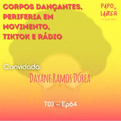 T03 Ep64 - Corpos dançantes, periferia em movimento, tiktok e rádio com Dayane Ramos Dórea| Papo de Lazer com Angela Brêtas