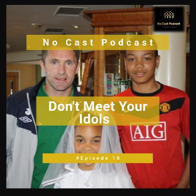 No Cast Podcast:Episode 16: Don't Meet Your Idols