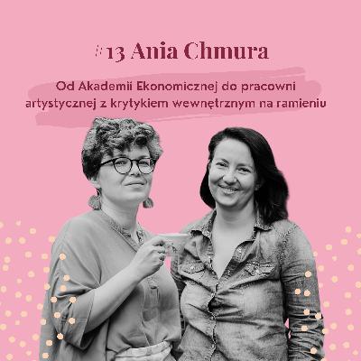#13 Ania Chmura - Od Akademii Ekonomicznej do pracowni artystycznej z krytykiem wewnętrznym na ramieniu