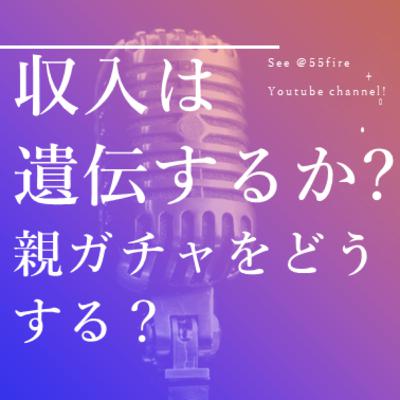 #57 収入は遺伝するのか？親ガチャをどうする？