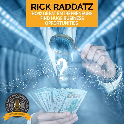 How Great Entrepreneurs Find Huge Business Opportunities With Rick Raddatz