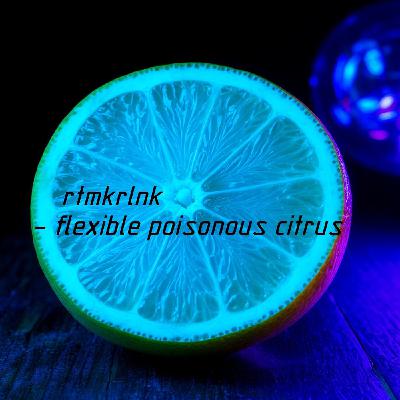 rtmkrlnk - flexible poisonous citrus