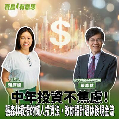 【寶島有意思】中年投資不焦慮！張森林教授的懶人投資法，教你設計退休後現金流│主持人賴靜嫻 ft.台大財金系特聘教授張森林