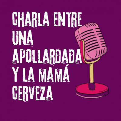 Charla entre una apollardada y la mamá cerveza