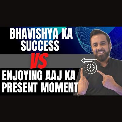 Bhavishya ka success vs enjoying aaj ka present moment 🔥⏰