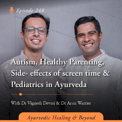 #248 Autism, Healthy Parenting, Side- effects of screen time & Pediatric Care in Ayurveda | With Dr. Vignesh Devraj, MD (Ay) and Dr. Arun Warrier