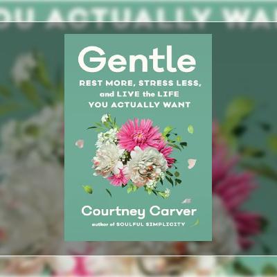 [PDF] Book Read Gentle: Rest More Stress Less and Live the Life You Actually Want by Courtney Carver