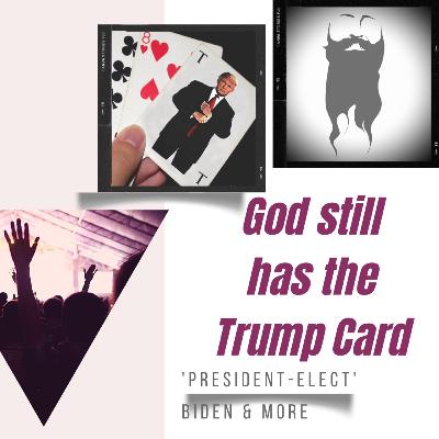 God Still Has the Trump Card, ‘President Elect’ Biden & More God Still Has the Trump Card, ‘President Elect’ Biden & More