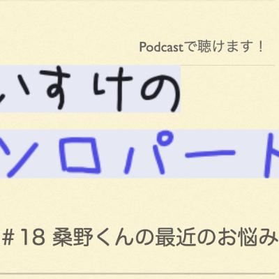 [ラジオ] くわのけいすけのソロパート #18 桑野くんの最近のお悩み