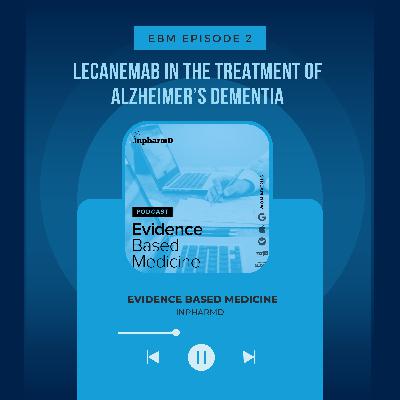 Lecanemab in the treatment of Alzheimer’s Dementia