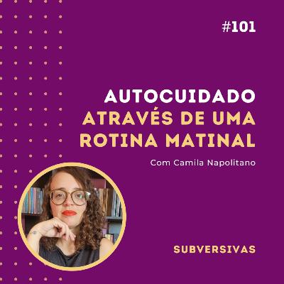 #101 - Autocuidado através de uma rotina matinal com Camila Napolitano