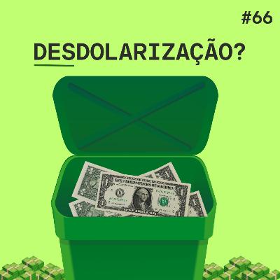 #66: Desdolarização? #66: Desdolarização?