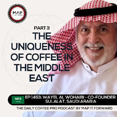 EP 1453 Wayel Al Wohaibi - Running a Coffee Business in Saudi - The Daily Coffee Pro Podcast by Map It Forward with Lee Safar