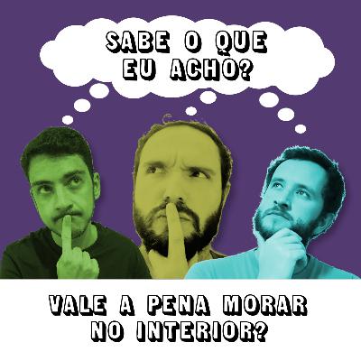 #046 - Vale a pena morar no interior?