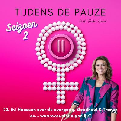 23. Evi Hanssen over de overgang, Bloedheet & Tranen en... ja, waarover niet eigenlijk? 23. Evi Hanssen over de overgang, Bloedheet & Tranen en... ja, waarover niet eigenlijk?