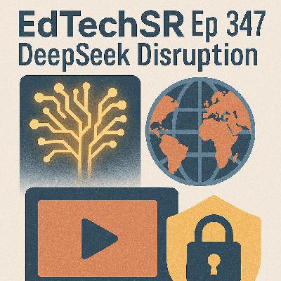 EdTechSR Ep 347 DeepSeek Disruption