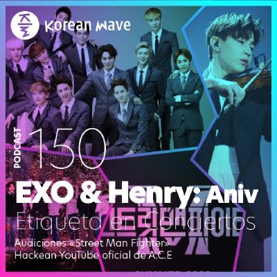 YKW 150: EXO & Henry Lau: Aniversario. Etiqueta en Conciertos. Audiciones para “Street Man Fighter”.