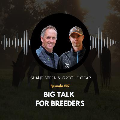 37: Big Talk For Breeders with Shane Breen & Greg Le Gear