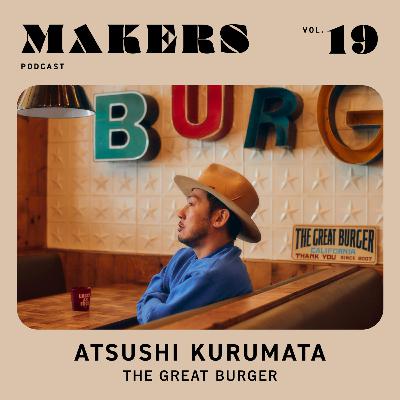 MAKERS EPISODE #19 / 車田篤 THE GREAT BURGER / 「人を喜ばせたい。」変わらない原点が生むヒットの秘訣。