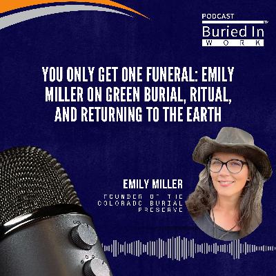 You Only Get One Funeral: Emily Miller on Green Burial, Ritual, and Returning to the Earth