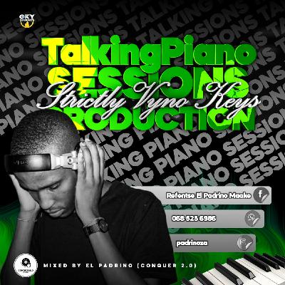 TalkingPiano Sessions (Strictly Vyno Keys Production) Mixed by El Padrino ( Conquer2.0 )