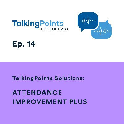 Ep. 14 - TalkingPoints Solutions: Attendance Improvement Plus Ep. 14 - TalkingPoints Solutions: Attendance Improvement Plus