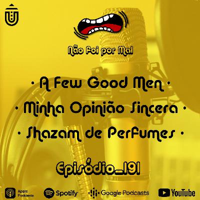A Few Good Men, A Minha Opinião Sincera e Shazam de Perfumes — Não Foi Por Mal #191 A Few Good Men, A Minha Opinião Sincera e Shazam de Perfumes — Não Foi Por Mal #191