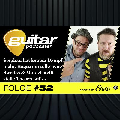 guitar-Podcaster #52 – Stephan hat keinen Dampf mehr, Hagstrom tolle neue Swedes und Marcel stellt steile Thesen auf …