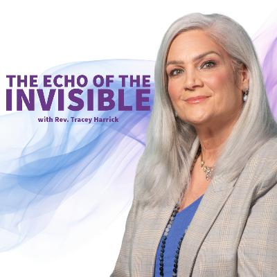 Rev. Tracey Harrick - The Echo of the Invisible Rev. Tracey Harrick - The Echo of the Invisible