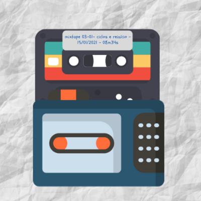 mixtape 03-01- ciclos e reinício - 15/01/2021 - 08m34s