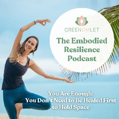 21: You Are Enough - You Don’t Need to Be Healed First to Hold Space 21: You Are Enough - You Don’t Need to Be Healed First to Hold Space
